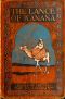 [Gutenberg 39853] • The Lance of Kanana: A Story of Arabia